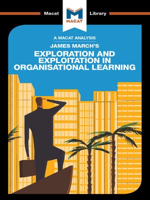 cover image of A Macat Analysis of James March's Exploration and Exploitation in Organisational Learning